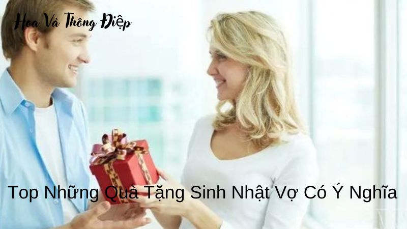 Top Những Quà Tặng Sinh Nhật Vợ Có Ý Nghĩa